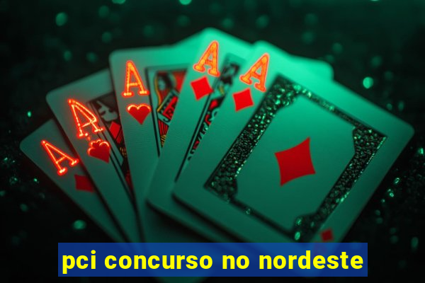 pci concurso no nordeste